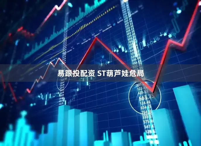 易跟投配资 ST葫芦娃危局