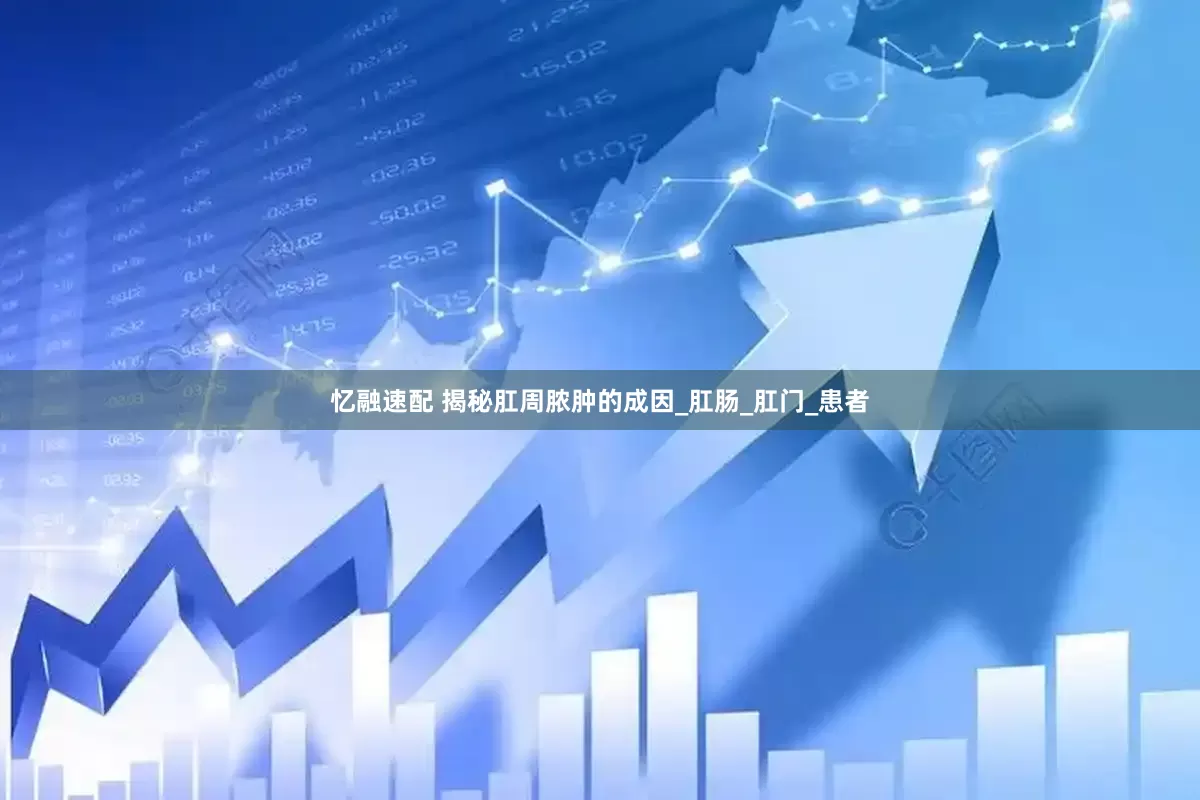 忆融速配 揭秘肛周脓肿的成因_肛肠_肛门_患者
