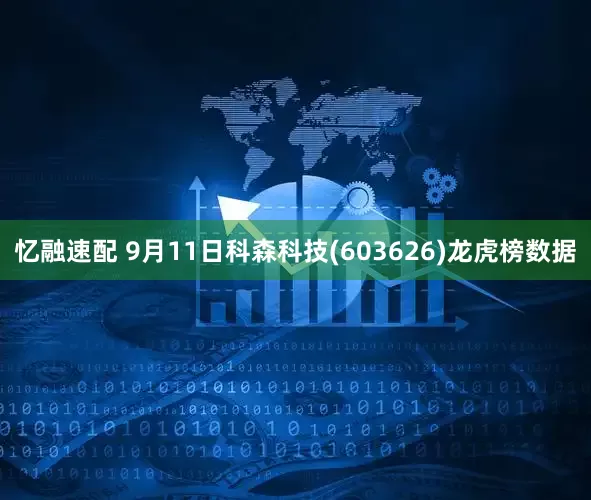 忆融速配 9月11日科森科技(603626)龙虎榜数据