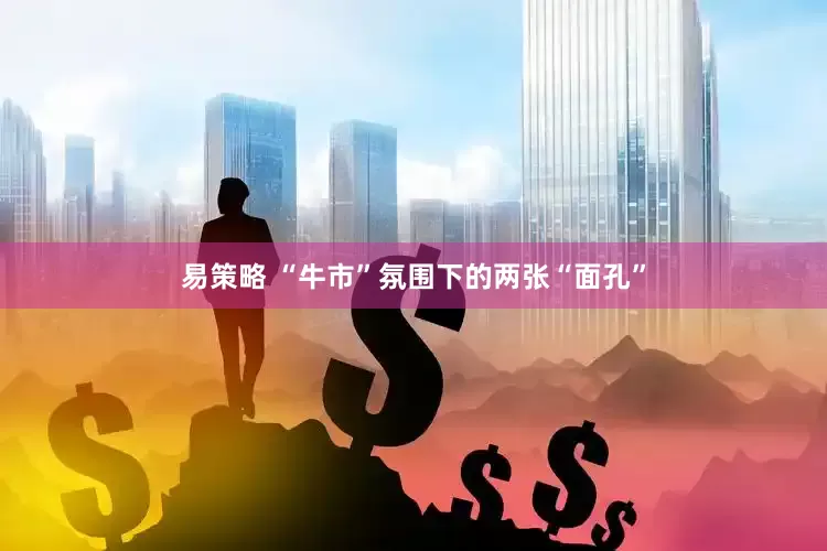 易策略 “牛市”氛围下的两张“面孔”